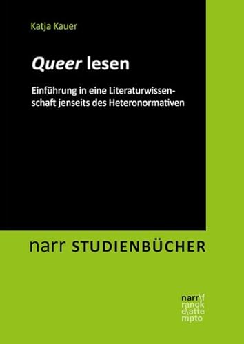 Queer lesen: Anleitung zu Lektüren jenseits eines normierten Textverständnisses (narr STUDIENBÜCHER LITERATUR- UND KULTURWISSENSCHAFT: Zugänge, Reflexionen, Transfer)